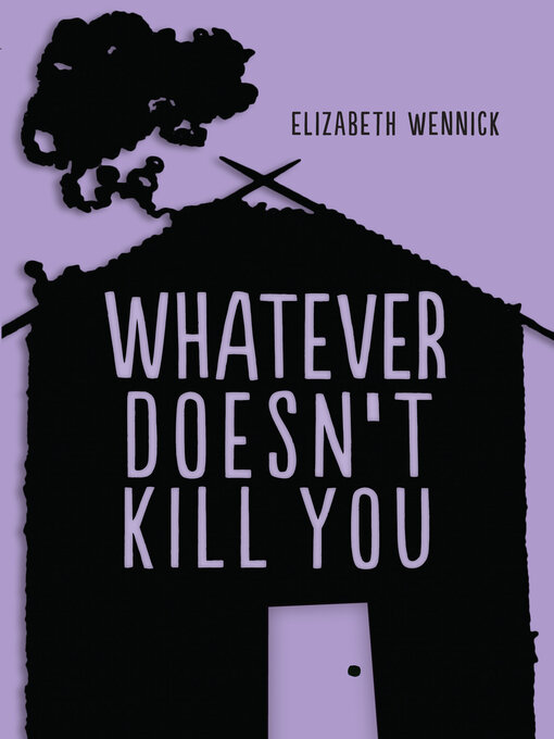 Title details for Whatever Doesn't Kill You by Elizabeth Wennick - Available